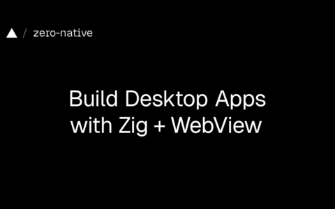「zero-native」用 Zig + WebView 构建桌面应用：小体积、快重建，还能选系统 WebView 或 Chromium